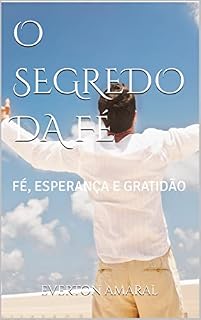 Livro O SEGREDO DA FÉ: FÉ, ESPERANÇA E GRATIDÃO