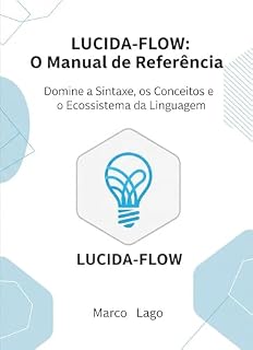 Livro Fluindo com Código: O Guia Definitivo da Linguagem Lucida-Flow: Da Automação de Scripts à Criação de Sistemas Extensíveis (A Biblioteca Lucida-Flow Livro 1)