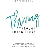 Thriving Through Transitions: A practical guide for turning life's most challenging moments into opportunities to thrive