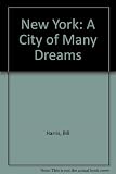 Front cover for the book New York: City Of Many Dreams by Bill Harris