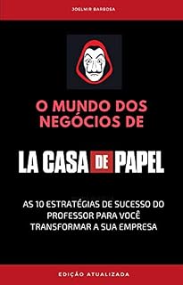 Livro O MUNDO DOS NEGÓCIOS DE LA CASA DE PAPEL: AS 10 ESTRATÉGIAS DE SUCESSO DO PROFESSOR PARA VOCÊ TRANSFORMAR A SUA EMPRESA