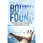 From Bound to Found: Finding True Freedom and Restoration in Life