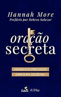 Oração Secreta: Momentos Preciosos com o Pai Celestial