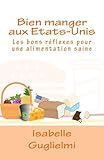 Bien manger aux Etats-Unis: Les bons réflexes pour une alimentation saine (French Edition) by Isabelle Guglielmi