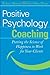 Positive Psychology Coaching: Putting the Science of Happiness to Work for Your Clients