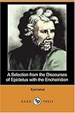 A Selection from the Discourses of Epictetus with the Encheiridion by