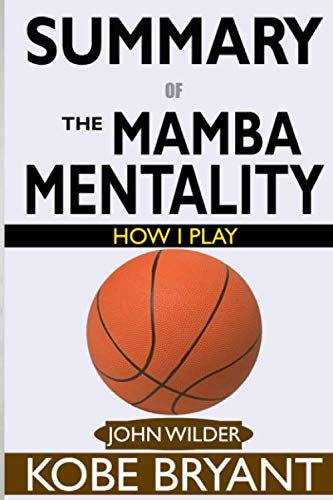 SUMMARY Of The Mamba Mentality: How I Play by Kobe Bryant