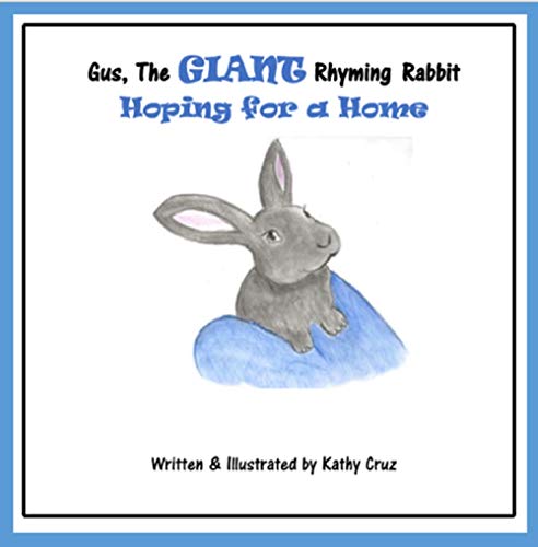 Gus, The GIANT Rhyming Rabbit: Hoping for a Home by Kathy Cruz