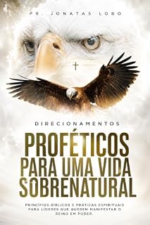 Livro Direcionamentos Proféticos para uma Vida Sobrenatural: Princípios Bíblicos e Práticas Espirituais Para Líderes que Querem Manifestar o Reino em Poder