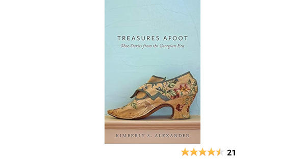Treasures Afoot: Shoe Stories From The Georgian Era: Alexander, Kimberly  S.: 9781421425849: Amazon.com: Books