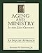 Aging and Ministry in the 21st Century: An Inquiry Approach by
