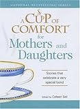 A Cup of Comfort for Mothers and Daughters: Stories that celebrate a very special bond