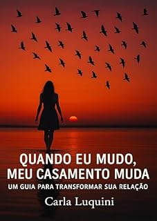 Livro Quando Eu Mudo, Meu Casamento Muda: Um Guia para Transformar sua Relação (A Jornada da Mulher que Retorna a Si)