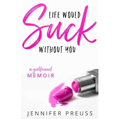 Life Would Suck Without You: A Girlfriend Memoir Life Would Suck Without You: A Girlfriend Memoir
