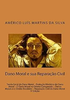 Livro DANO MORAL E SUA REPARAÇÃO CIVIL: Teoria Geral do Dano Moral – Evolução Histórica do Dano Moral – O Dano Moral no Direito Comparado – Danos Morais no Direito ... Brasileiro – Reparação Civil do Dano Moral