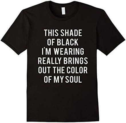 Men's This Shade Of Black Wearing Color Of My Soul Funny T Shirt Medium Black