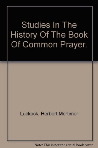 Studies in the history of the Book of Common Prayer: The Anglican reform, the Puritan innovation, th by Herbert Mortimer Luckock (Hardcover)