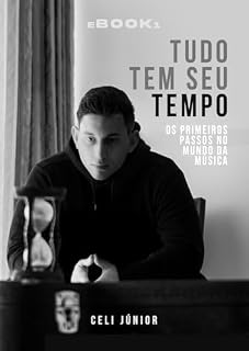 Livro TUDO TEM SEU TEMPO - OS PRIMEIROS PASSOS NO MUNDO DA MÚSICA (Jornada de um compositor brasileiro Livro 1)