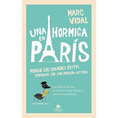 Una hormiga en París: Porque los grandes éxitos empiezan con un pequeña victoria (COLECCION ALIENTA) Una hormiga en París: Porque los grandes éxitos empiezan con un pequeña victoria (COLECCION ALIENTA)