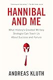 Hannibal and Me: What History's Greatest Military Strategist Can Teach Us About Success and Failu re by