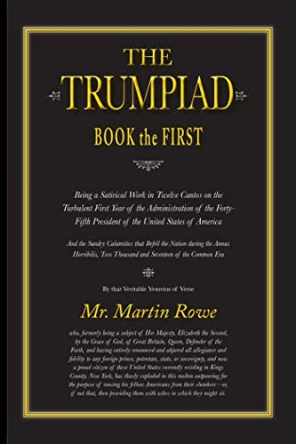 The Trumpiad: Book the First: A Satirical Poem in Twelve Cantos by Mr. Martin C Rowe