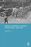 Phoebe Chow, "Britain's Imperial Retreat from China, 1900-1931" (Routledge, 2016)