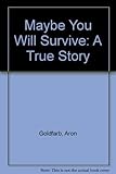 Maybe You Will Survive: A True Story by 