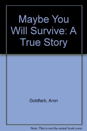 Maybe You Will Survive: A True Story by Aron Goldfarb, Graham Diamond