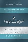 Christianity at the Crossroads: How the Second Century Shaped the Future of the Church