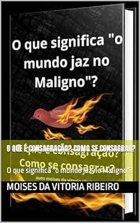 Livro O que é consagração? Como se consagrar?: O que significa "o mundo jaz no Maligno"?