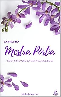 Livro Cartas da Mestra Pórtia: Chohan do Raio Violeta da Grande Fraternidade Branca (Cartas dos Mestres Ascensos Livro 1)
