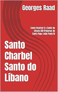 Livro Santo Charbel Santo do Líbano: Santo Charbel é o Santo do Século XXI (Palavras do Santo Papa João Paulo II)