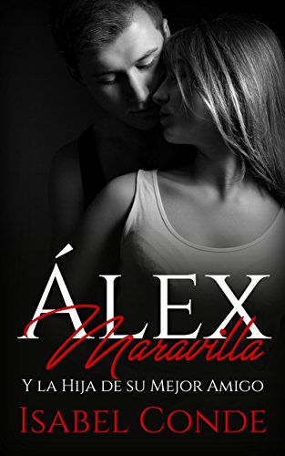 Álex Maravilla: Y la Hija de su Mejor Amigo (Novela Romántica y Erótica) (Spanish Edition)