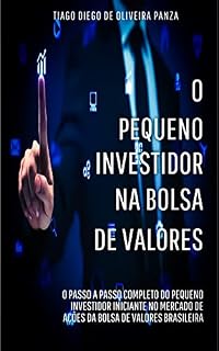 Livro O Pequeno Investidor na Bolsa de Valores: O Passo a Passo Completo do Pequeno Investidor Iniciante no Mercado de Ações da Bolsa de Valores Brasileira