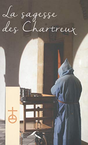 La sagesse des Chartreux : Le chemin du vrai bonheur ; Vers la maturité spirituelle ; Le discerneme by 