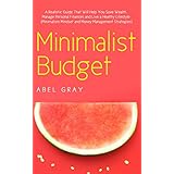 Minimalist Budget: The Realistic Guide That Will Help You Save Wealth, Manage Personal Finances and Live a Healthy Lifestyle (Minimalism, Mindset and Money Management Strategies)