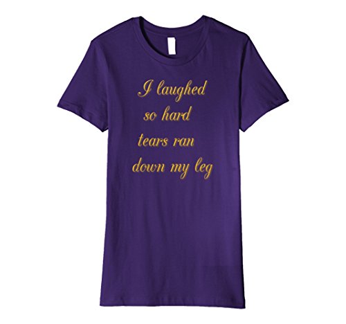 Womens I laughed so hard that tears ran down my leg PREMIUM Tshirt Medium Purple Womens I laughed so hard that tears ran down my leg PREMIUM Tshirt Medium Purple