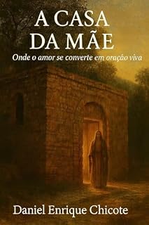 A Casa da Mãe: Onde o amor se transforma em oração viva