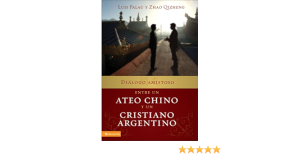 Dialogo Amistoso Entre Un Ateo Chino Y Un Cristiano Argentino Palau Luis Qizheng Zhao Amazon Com Books