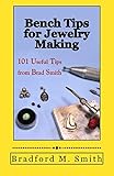 Bench Tips for Jewelry Making: 101 Useful Tips from Brad Smith by 