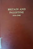 Britain and Palestine, 1914-1948 : Archival Sources for the History of the British Mandate, , 0197259855