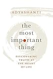The Most Important Thing: Discovering Truth at the Heart of Life by Adyashanti