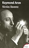 Raymond Aron : Un moraliste au temps des idéologies by Nicolas Baverez