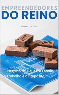 Livro Empreendedores do Reino: O Negócio de Deus é a Família, o Trabalho e o Propósito
