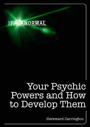 Your Psychic Powers and How to Develop Them (The Paranormal), by Hereward Carrington