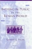 Bathing in Public in the Roman World, Fagan, Garrett G., 0472088653