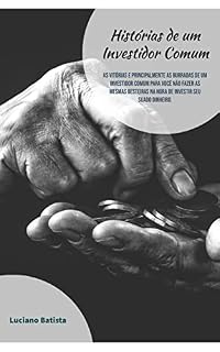 Livro HISTÓRIAS DE UM INVESTIDOR COMUM: As vitórias e principalmente as burradas de um investidor comum para você não fazer as mesmas besteiras na hora de investir seu suado dinheiro