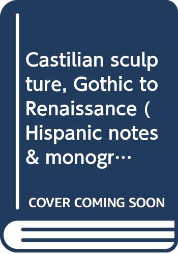 Castilian sculpture, Gothic to Renaissance (Hispanic notes & monographs; essays, studies, and brief by Beatrice Irene Gilman Proske (Hardcover)