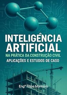 Livro INTELIGÊNCIA ARTIFICIAL NA PRÁTICA DA CONSTRUÇÃO CIVIL: APLICAÇÕES E ESTUDOS DE CASOS