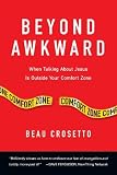 Beyond Awkward: When Talking About Jesus Is Outside Your Comfort Zone by Beau Crosetto, Dave Ferguson